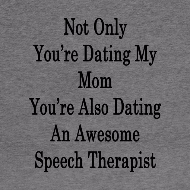 Not Only You're Dating My Mom You're Also Dating An Awesome Speech Therapist by supernova23